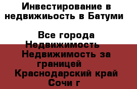 Инвестирование в недвижиьость в Батуми - Все города Недвижимость » Недвижимость за границей   . Краснодарский край,Сочи г.